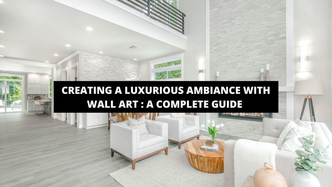 Creating A Luxurious Ambiance With Wall Art : A Complete Guide - Luxury Art Canvas