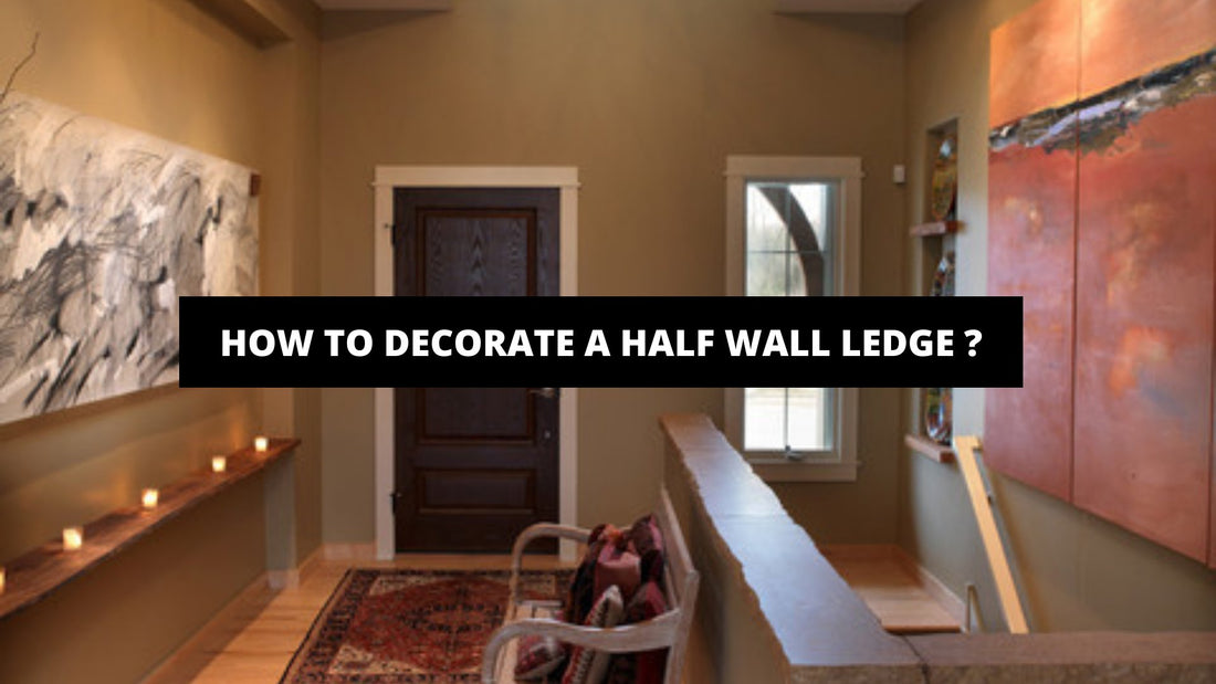 How to Decorate A Half Wall Ledge ? - Luxury Art Canvas